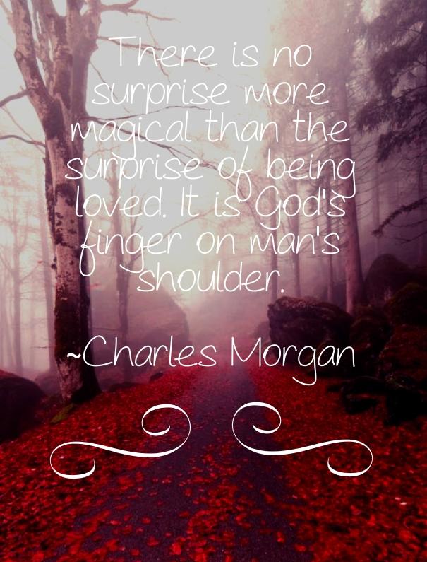 There is no surprise more magical than the surprise of being loved. It is God's finger on man's shoulder.