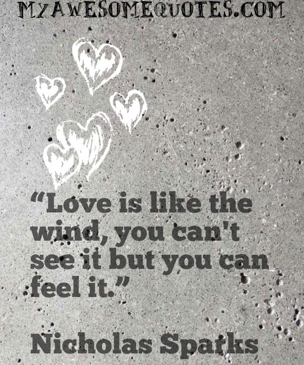 Love is like the wind, you can't see it but you can feel it.