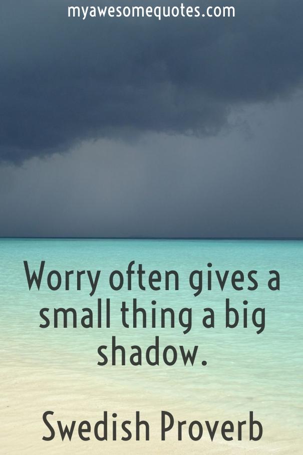 Worry often gives a small thing a big shadow