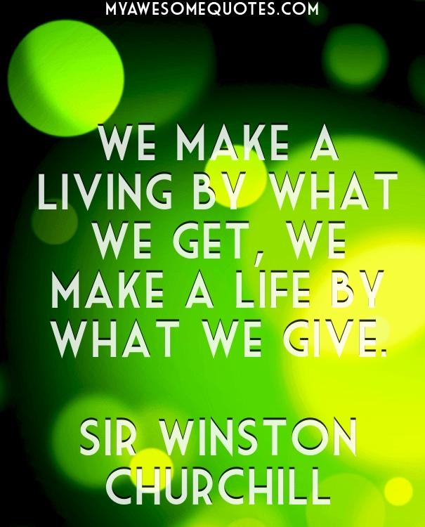 We make a living by what we get, we make a life by what we give