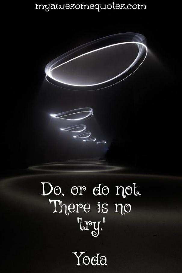 Do or do not There is no Try.