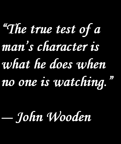 The true test of a man's character is what he does when no one is watching.