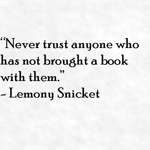 Never trust anyone who has not brought a book with them.